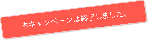 本キャンペーンは終了しました。