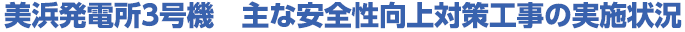 美浜発電所３号機　主な安全性向上対策工事の実施状況