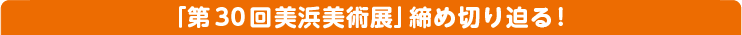「第30回美浜美術展」締め切り迫る!