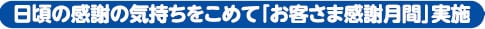 日頃の感謝の気持ちをこめて「お客さま感謝月間」実施