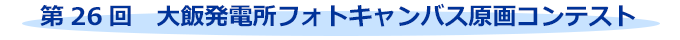 第26回　大飯発電所フォトキャンバス原画コンテスト