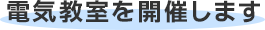 電気教室を開催します