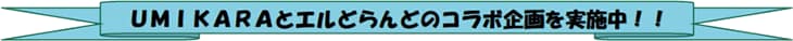 ＵＭＩＫＡＲＡとエルどらんどのコラボ企画を実施中！！