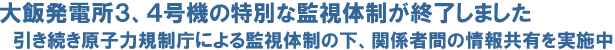 大飯発電所３、４号機の特別な監視体制が終了しました　引き続き原子力規制庁による監視体制の下、関係者間の情報共有を実施中