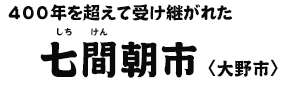 400年を超えて受け継がれた 七間(しちけん)朝市〈大野市〉 400年を超えて受け継がれた 七間(しちけん)朝市〈大野市〉