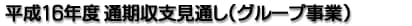 平成16年度 通期収支見通し（グループ事業）
